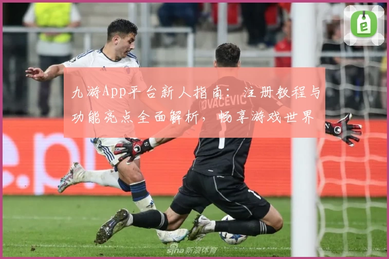 九游App平台新人指南：注册教程与功能亮点全面解析，畅享游戏世界