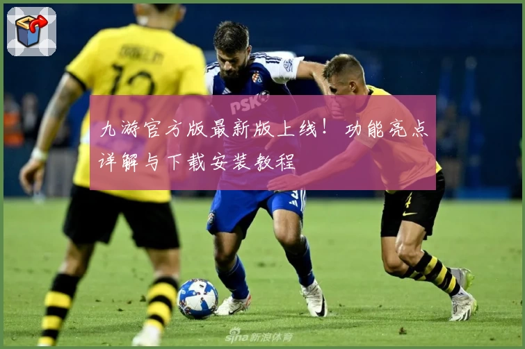 九游官方版最新版上线！功能亮点详解与下载安装教程