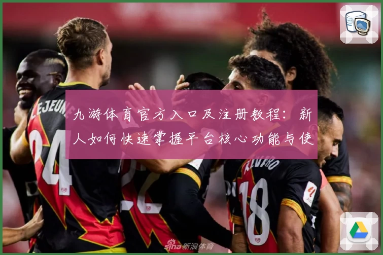 九游体育官方入口及注册教程:新人如何快速掌握平台核心功能与使用技巧