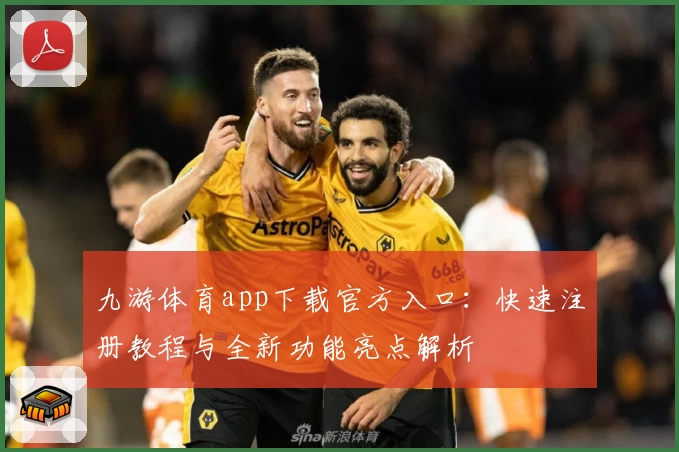 九游体育app下载官方入口：快速注册教程与全新功能亮点解析