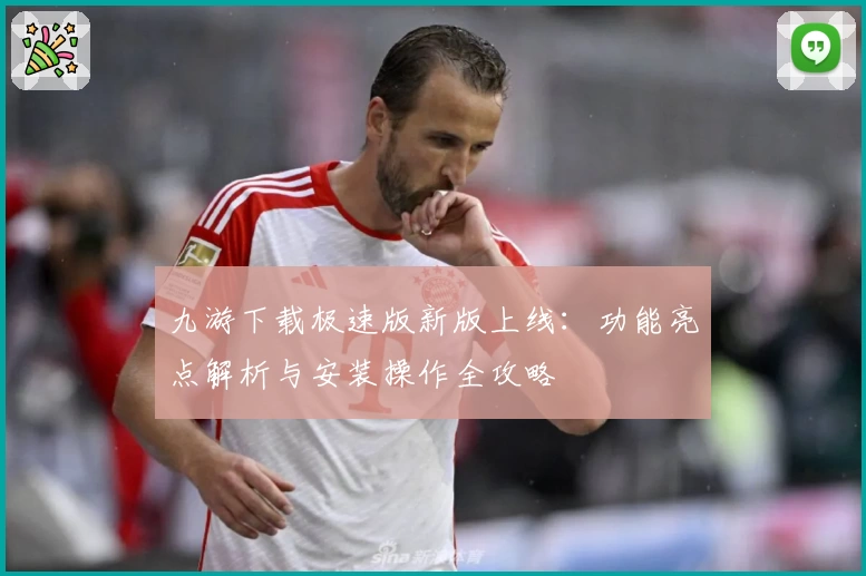 九游下载极速版新版上线：功能亮点解析与安装操作全攻略