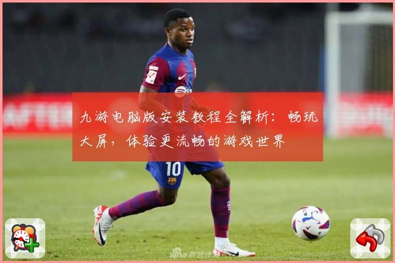 九游电脑版安装教程全解析：畅玩大屏，体验更流畅的游戏世界
