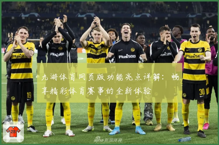 九游体育网页版功能亮点详解：畅享精彩体育赛事的全新体验