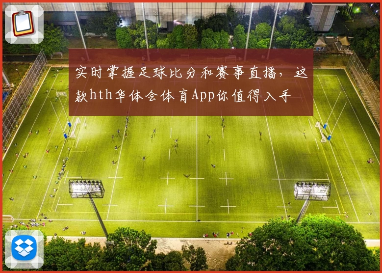 实时掌握足球比分和赛事直播，这款hth华体会体育App你值得入手